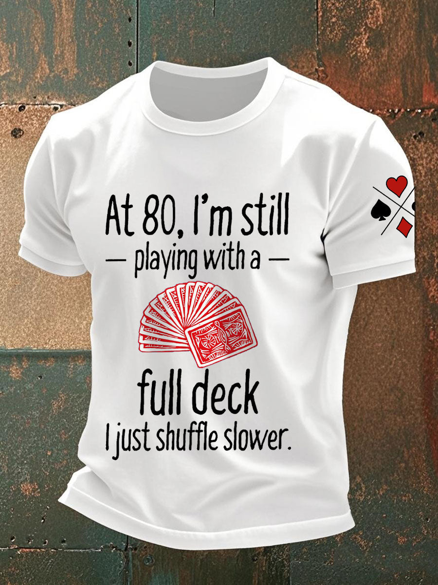 Men's at 80, I'm still playing with a full deck I just shuffle slower T-shirts