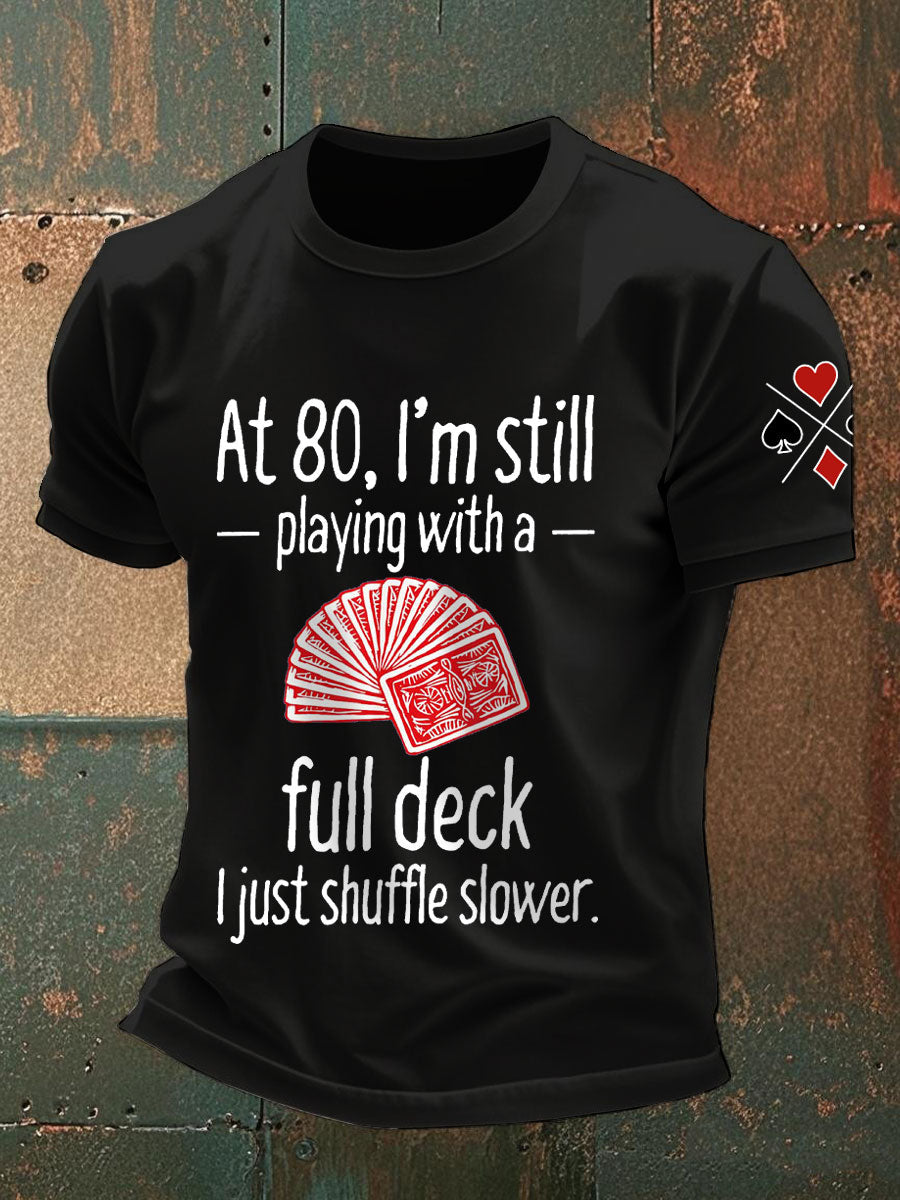 Men's at 80, I'm still playing with a full deck I just shuffle slower T-shirts