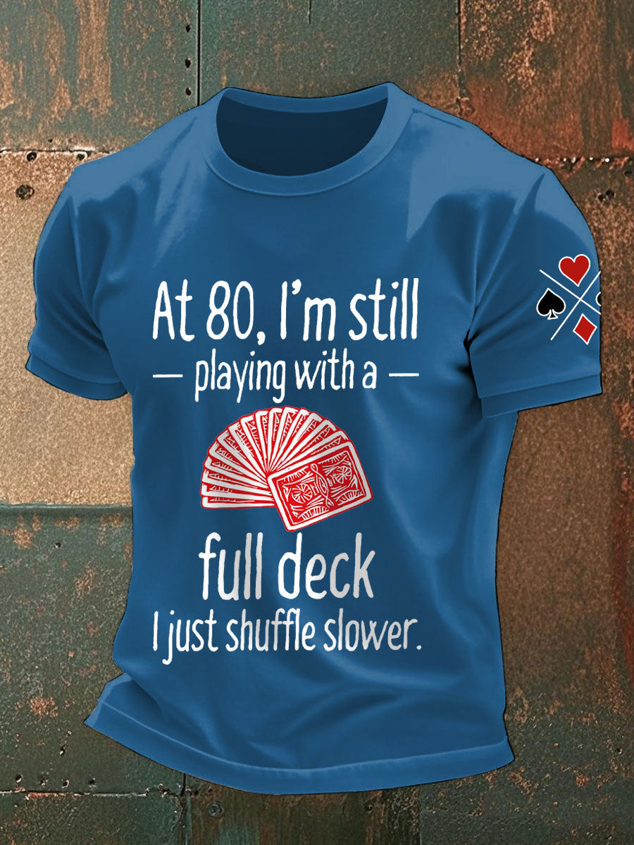 Men's at 80, I'm still playing with a full deck I just shuffle slower T-shirts