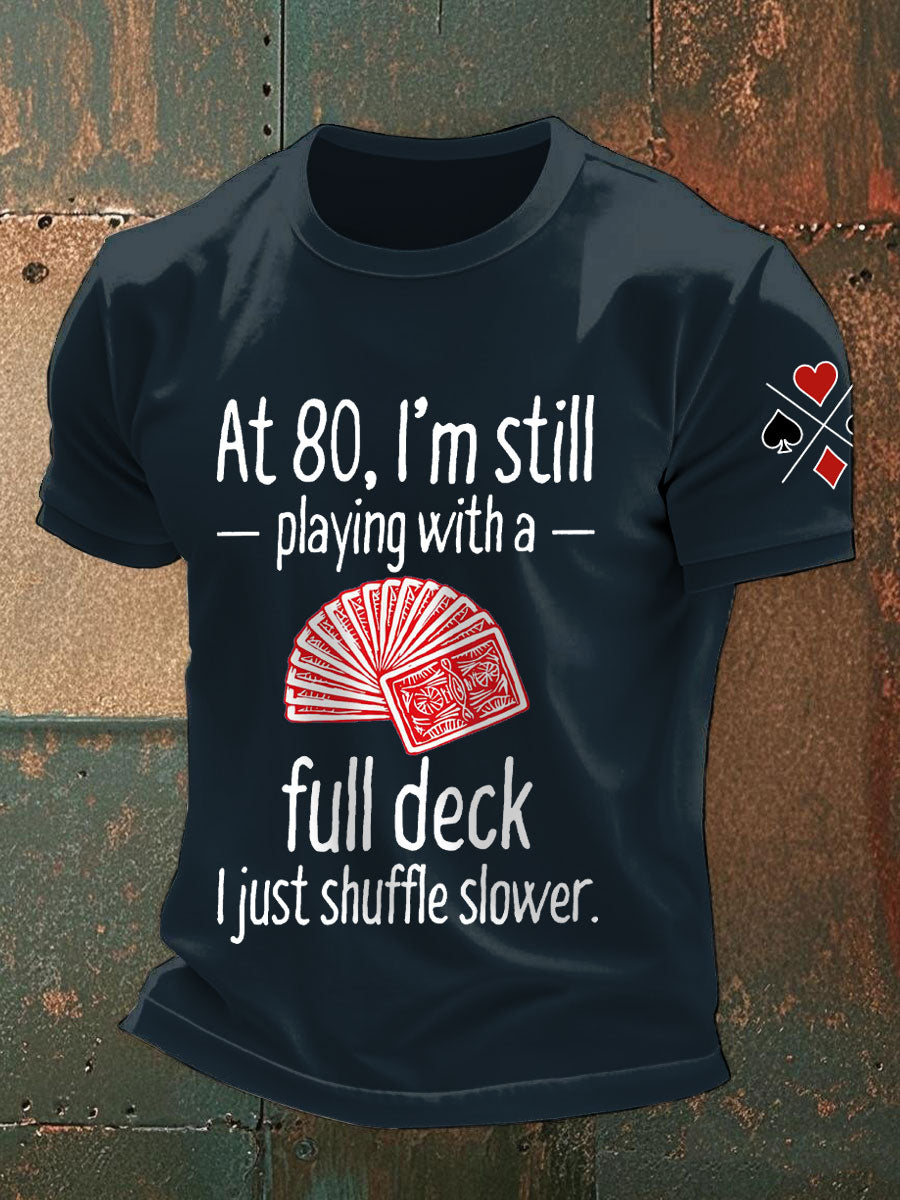 Men's at 80, I'm still playing with a full deck I just shuffle slower T-shirts
