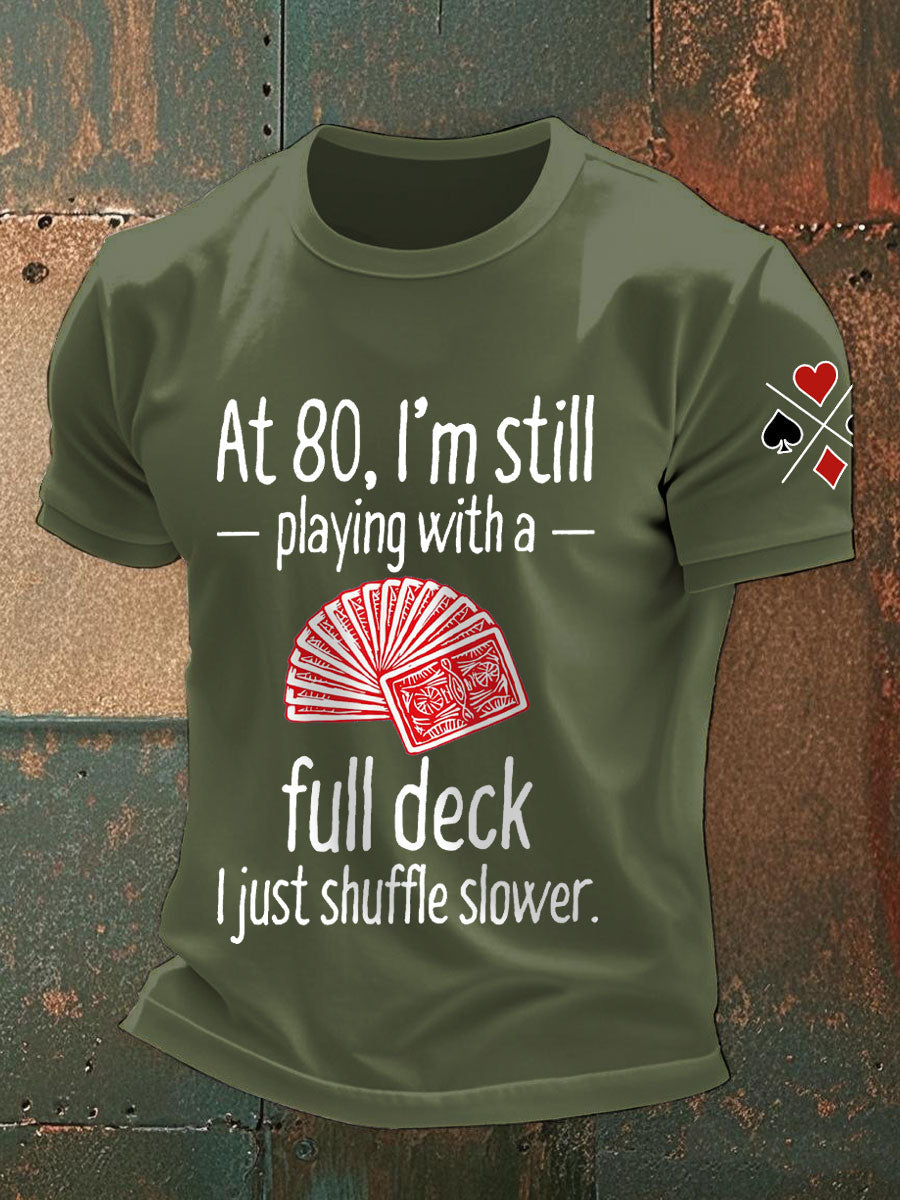 Men's at 80, I'm still playing with a full deck I just shuffle slower T-shirts