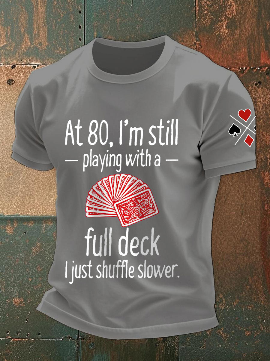 Men's at 80, I'm still playing with a full deck I just shuffle slower T-shirts