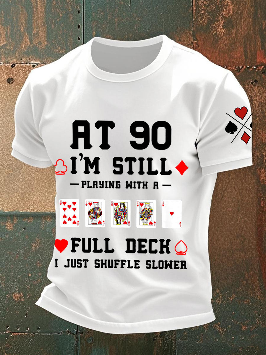 Men's at 90, I'm still playing with a full deck I just shuffle slower T-shirts