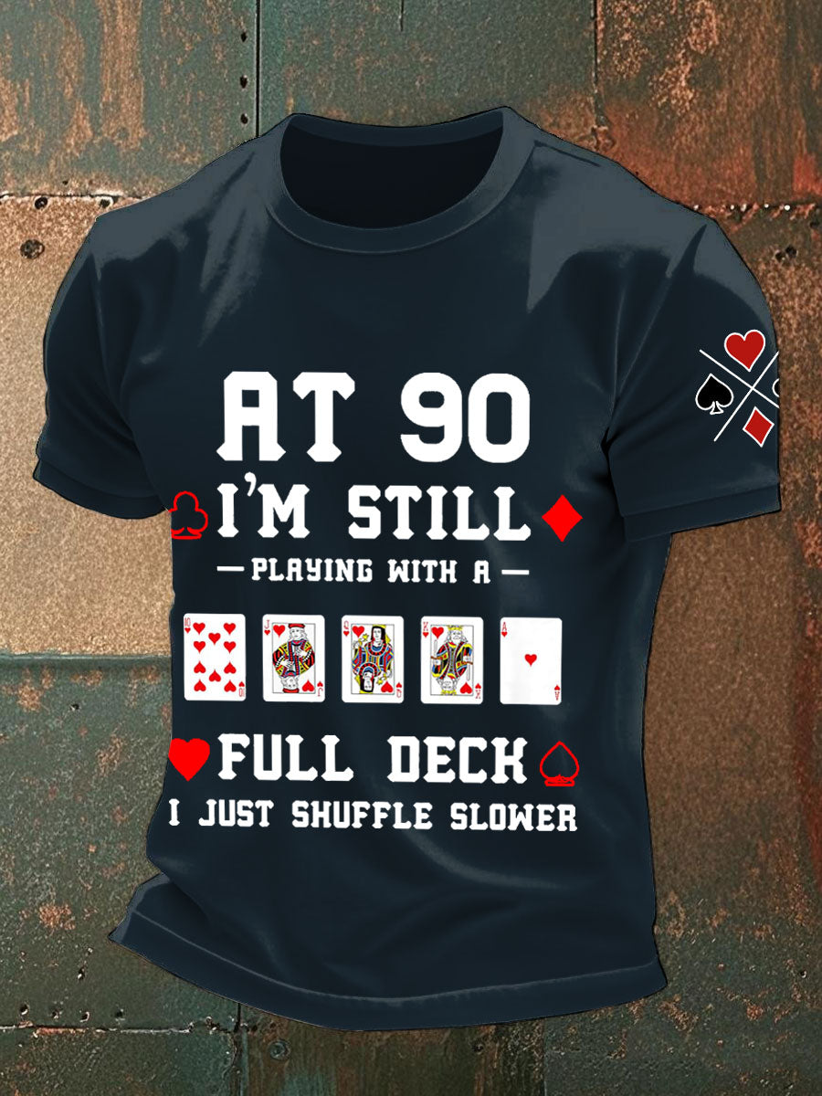 Men's at 90, I'm still playing with a full deck I just shuffle slower T-shirts