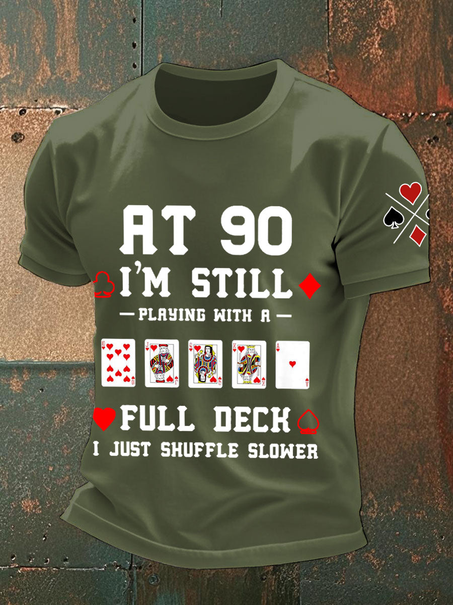 Men's at 90, I'm still playing with a full deck I just shuffle slower T-shirts