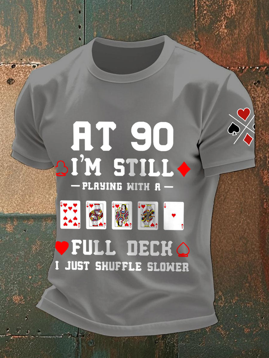 Men's at 90, I'm still playing with a full deck I just shuffle slower T-shirts