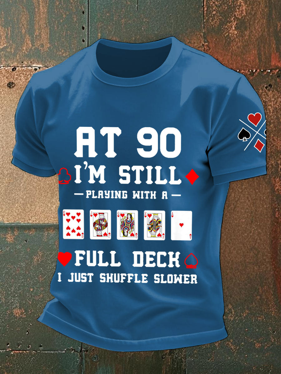 Men's at 90, I'm still playing with a full deck I just shuffle slower T-shirts