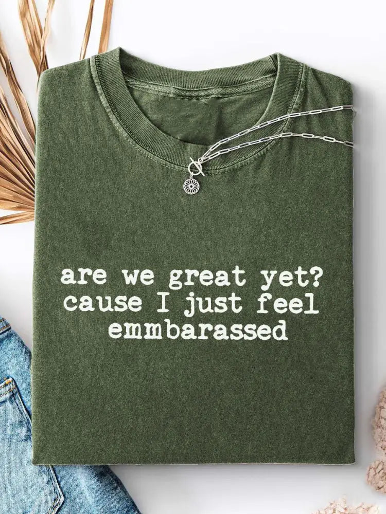 Women’s Are We Great Yet? ’Cause I Just Feel Embarrassed Print Casual T-Shirt Army Green / S