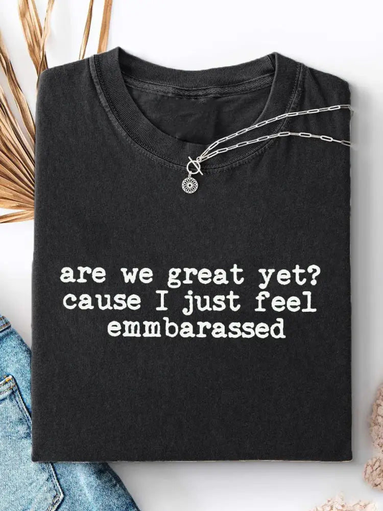 Women’s Are We Great Yet? ’Cause I Just Feel Embarrassed Print Casual T-Shirt Black / S