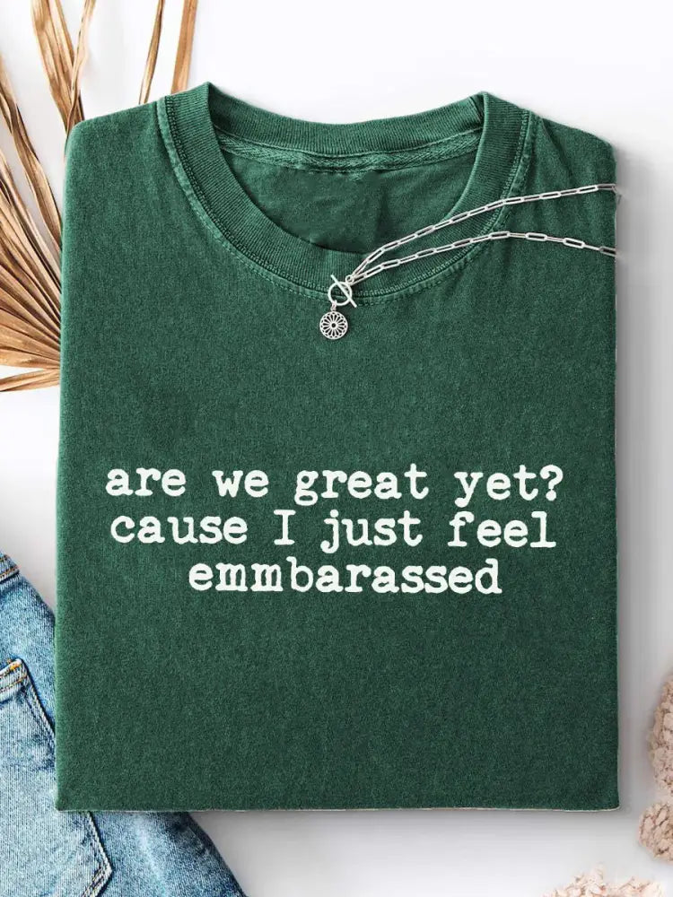 Women’s Are We Great Yet? ’Cause I Just Feel Embarrassed Print Casual T-Shirt Green / S