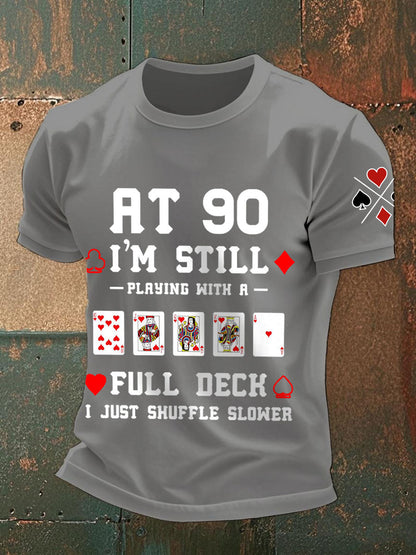 Men's at 90, I'm still playing with a full deck I just shuffle slower T-shirts