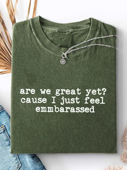 Women’s Are We Great Yet? ’Cause I Just Feel Embarrassed Print Casual T-Shirt Army Green / S