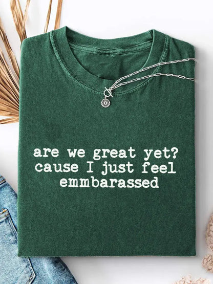 Women’s Are We Great Yet? ’Cause I Just Feel Embarrassed Print Casual T-Shirt Green / S